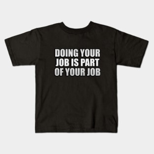 Doing your job is part of your job Kids T-Shirt